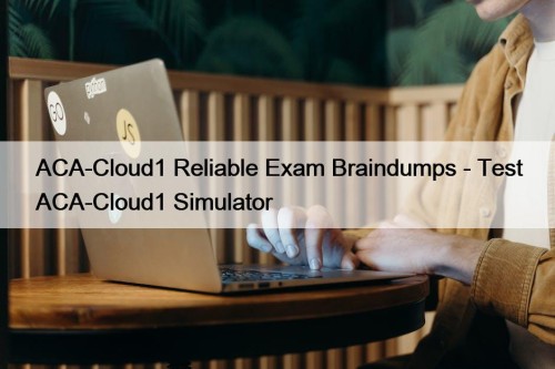 ACA-Cloud1 Reliable Exam Braindumps - Test ACA-Cloud1 Simulator