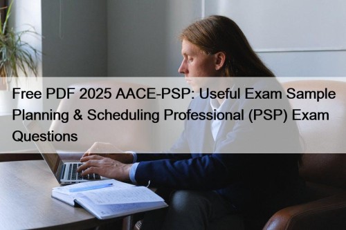 Free PDF 2025 AACE-PSP: Useful Exam Sample Planning ...